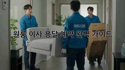 원룸 이사, 용달 예약 완벽 가이드!